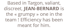 Based in Targon, valiant, discreet, JEAN-BERNARD is the « grumpy » one in the team ! Efficiency has been meant for him.